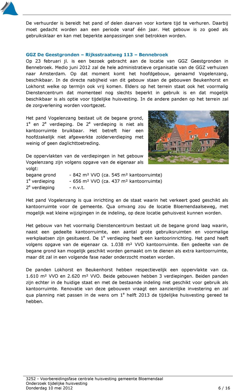is een bezoek gebracht aan de locatie van GGZ Geestgronden in Bennebroek. Medio juni 2012 zal de hele administratieve organisatie van de GGZ verhuizen naar Amsterdam.