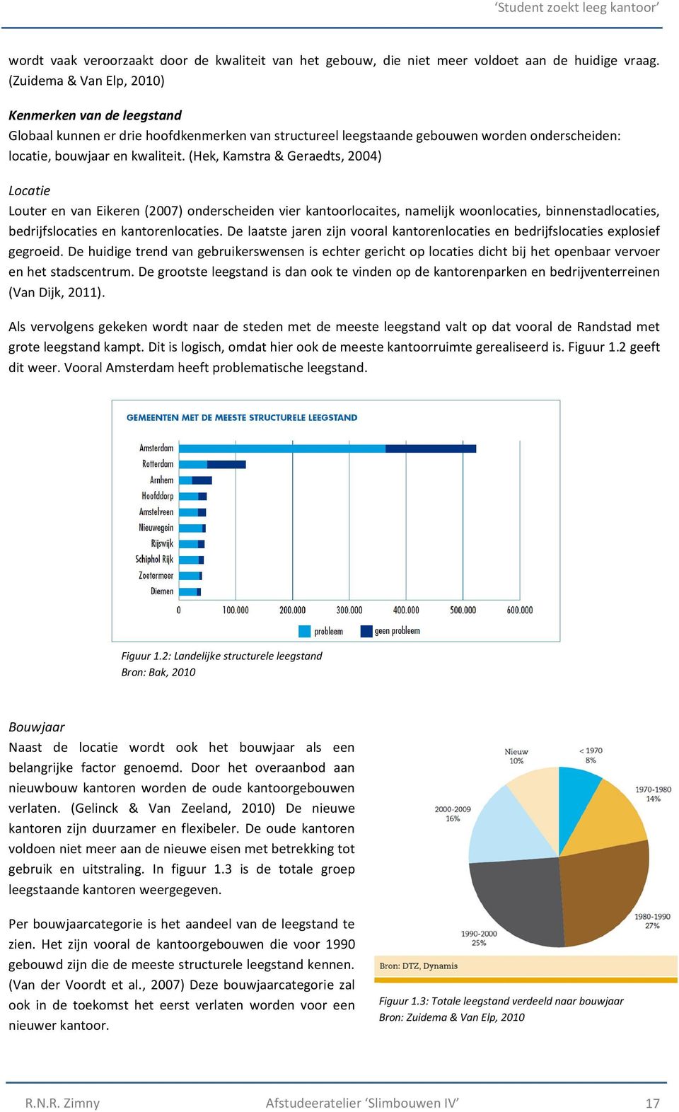 (Hek, Kamstra & Geraedts, 2004) Locatie Louter en van Eikeren (2007) onderscheiden vier kantoorlocaites, namelijk woonlocaties, binnenstadlocaties, bedrijfslocaties en kantorenlocaties.