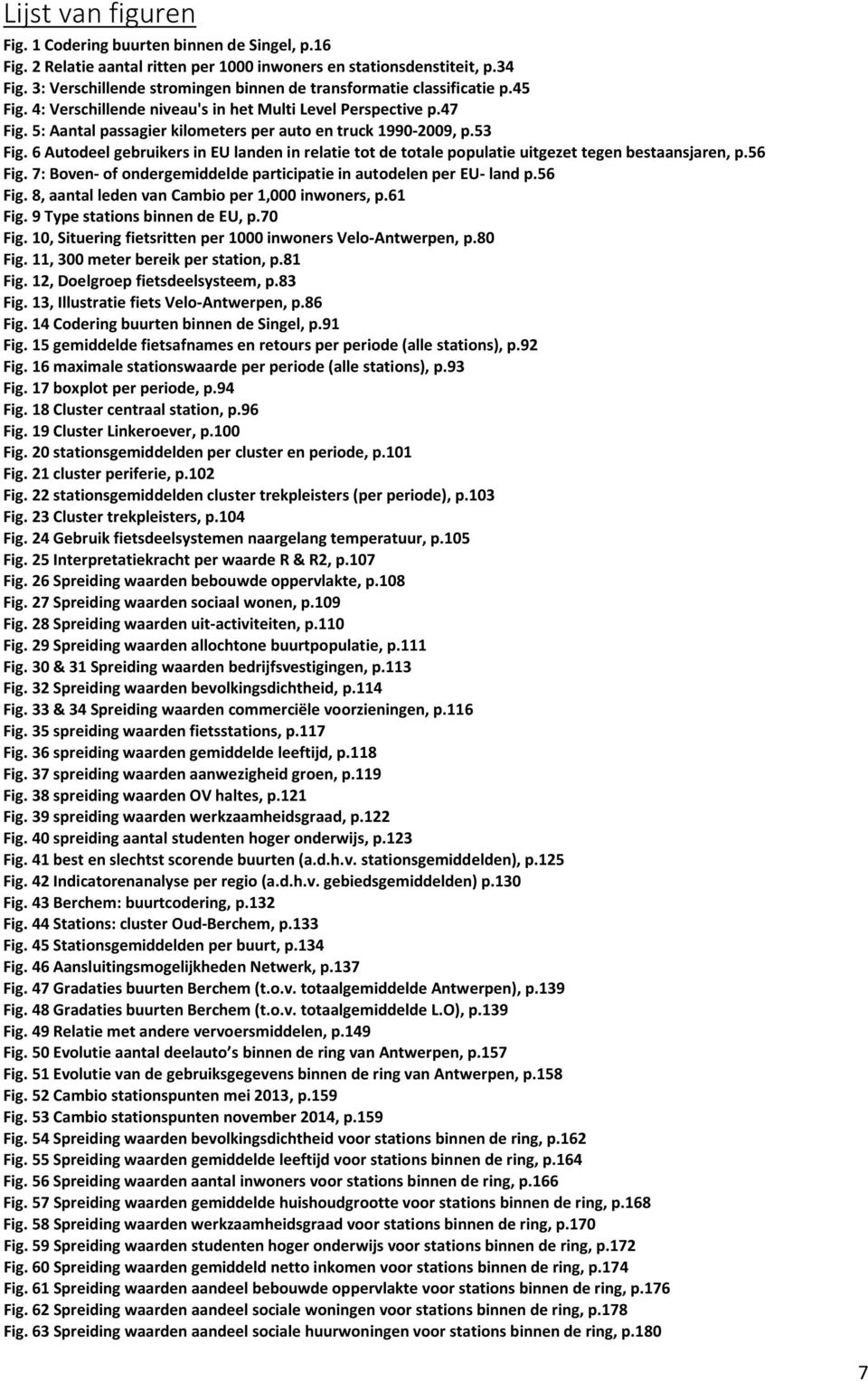 5: Aantal passagier kilometers per auto en truck 1990-2009, p.53 Fig. 6 Autodeel gebruikers in EU landen in relatie tot de totale populatie uitgezet tegen bestaansjaren, p.56 Fig.