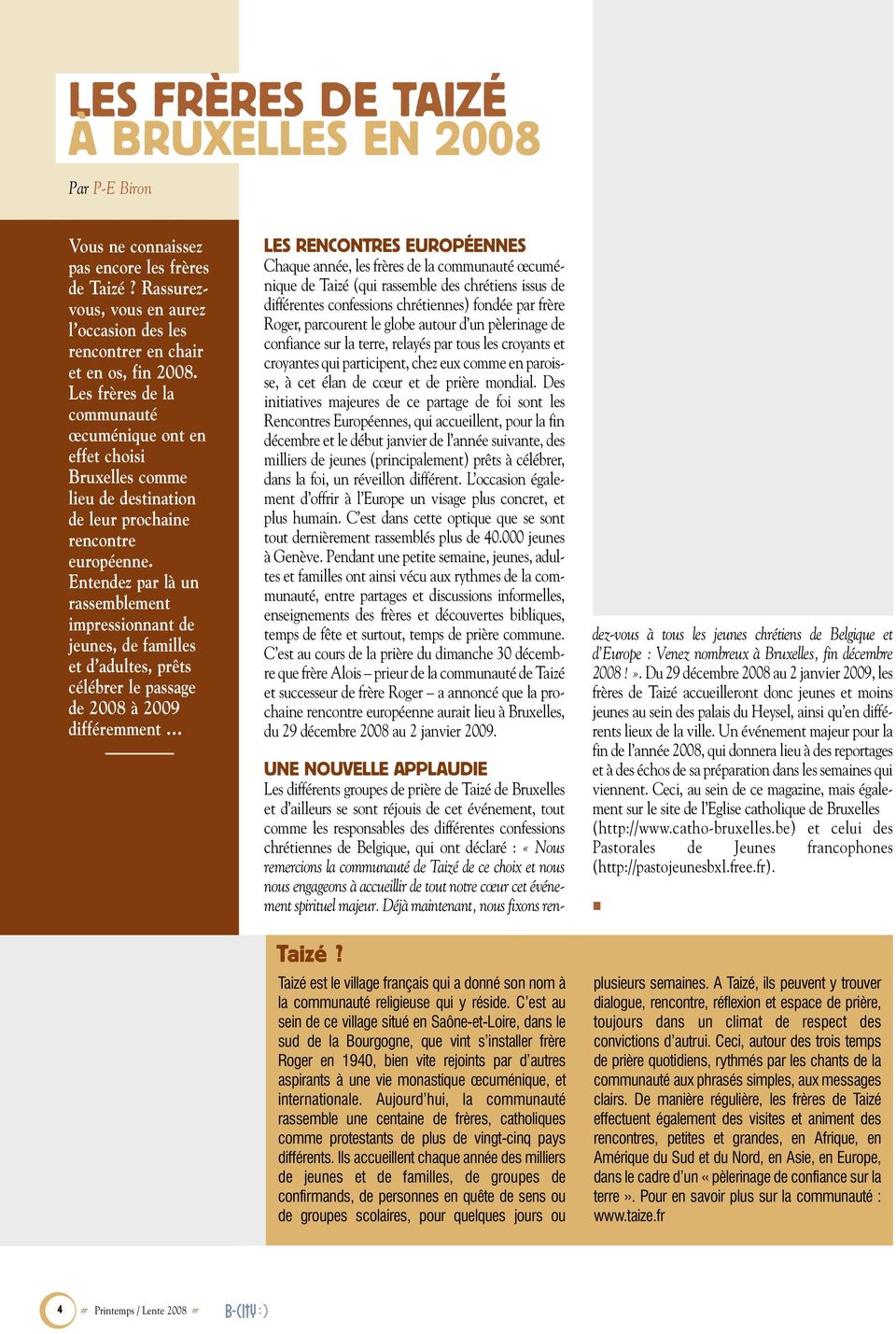 Entendez par là un rassemblement impressionnant de jeunes, de familles et d adultes, prêts célébrer le passage de 2008 à 2009 différemment LES RENCONTRES EUROPÉENNES Chaque année, les frères de la