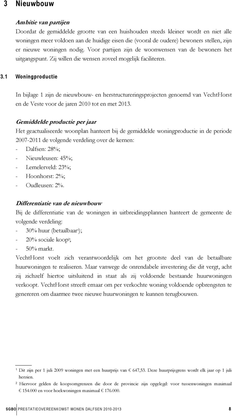 1 Woningproductie In bijlage 1 zijn de nieuwbouw- en herstructureringsprojecten genoemd van VechtHorst en de Veste voor de jaren 2010 tot en met 2013.