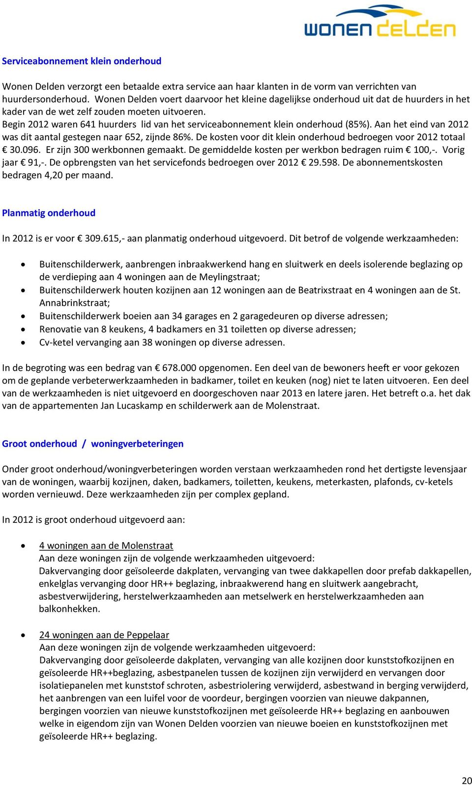 Begin 2012 waren 641 huurders lid van het serviceabonnement klein onderhoud (85%). Aan het eind van 2012 was dit aantal gestegen naar 652, zijnde 86%.