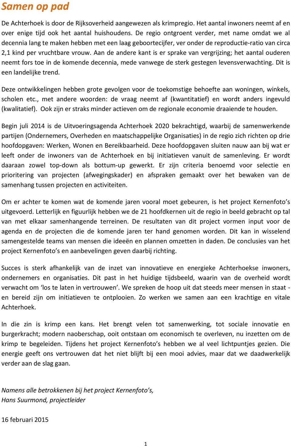 Aan de andere kant is er sprake van vergrijzing; het aantal ouderen neemt fors toe in de komende decennia, mede vanwege de sterk gestegen levensverwachting. Dit is een landelijke trend.