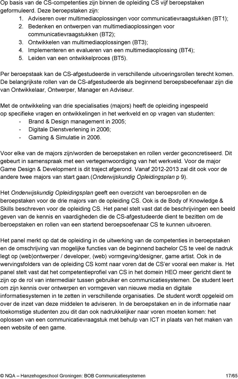 Leiden van een ontwikkelproces (BT5). Per beroepstaak kan de CS-afgestudeerde in verschillende uitvoeringsrollen terecht komen.