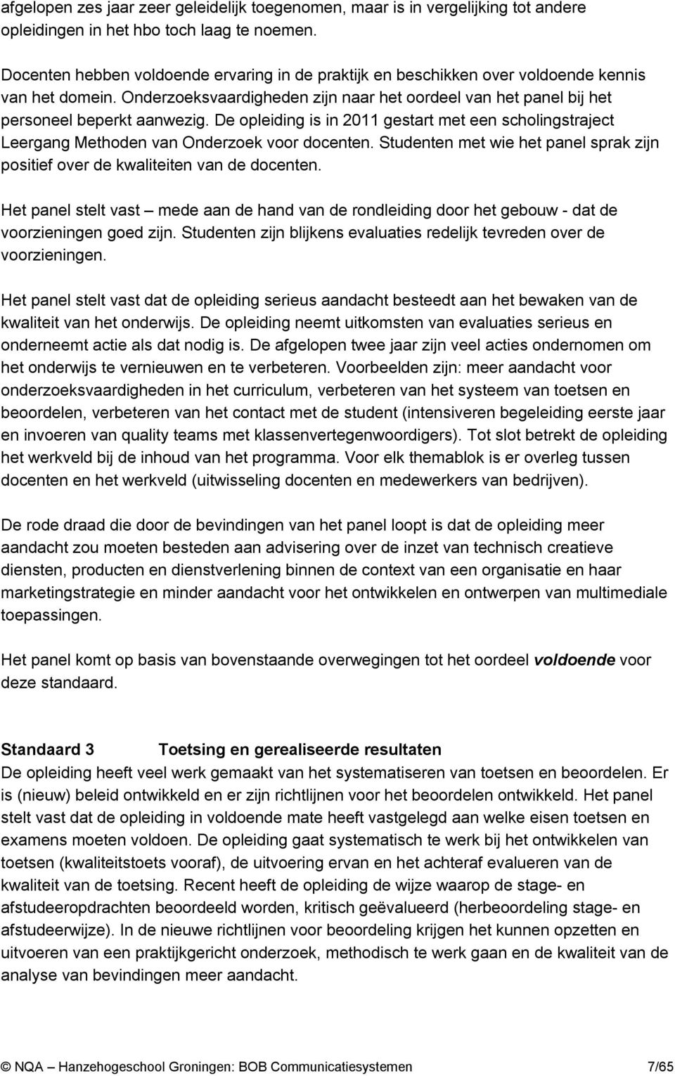 De opleiding is in 2011 gestart met een scholingstraject Leergang Methoden van Onderzoek voor docenten. Studenten met wie het panel sprak zijn positief over de kwaliteiten van de docenten.