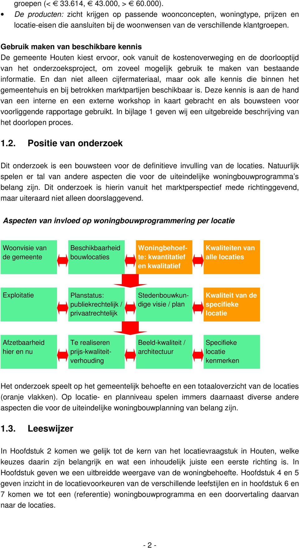 informatie. En dan niet alleen cijfermateriaal, maar ook alle kennis die binnen het gemeentehuis en bij betrokken marktpartijen beschikbaar is.