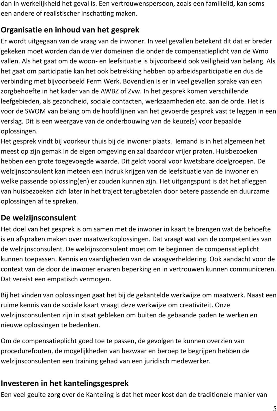 In veel gevallen betekent dit dat er breder gekeken moet worden dan de vier domeinen die onder de compensatieplicht van de Wmo vallen.