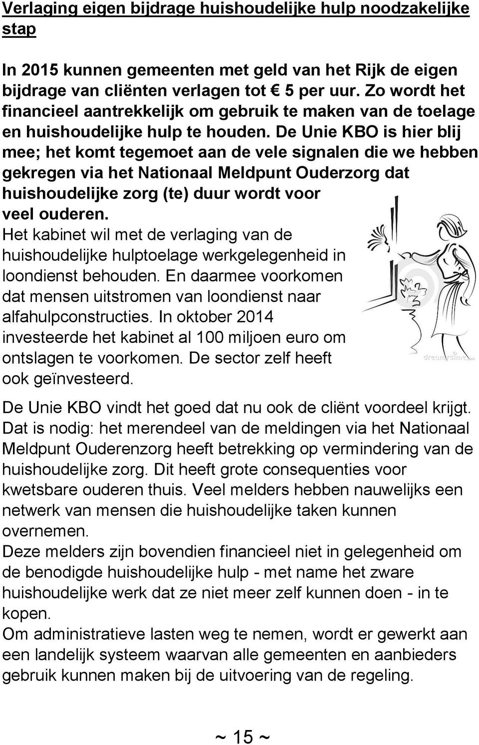 De Unie KBO is hier blij mee; het komt tegemoet aan de vele signalen die we hebben gekregen via het Nationaal Meldpunt Ouderzorg dat huishoudelijke zorg (te) duur wordt voor veel ouderen.