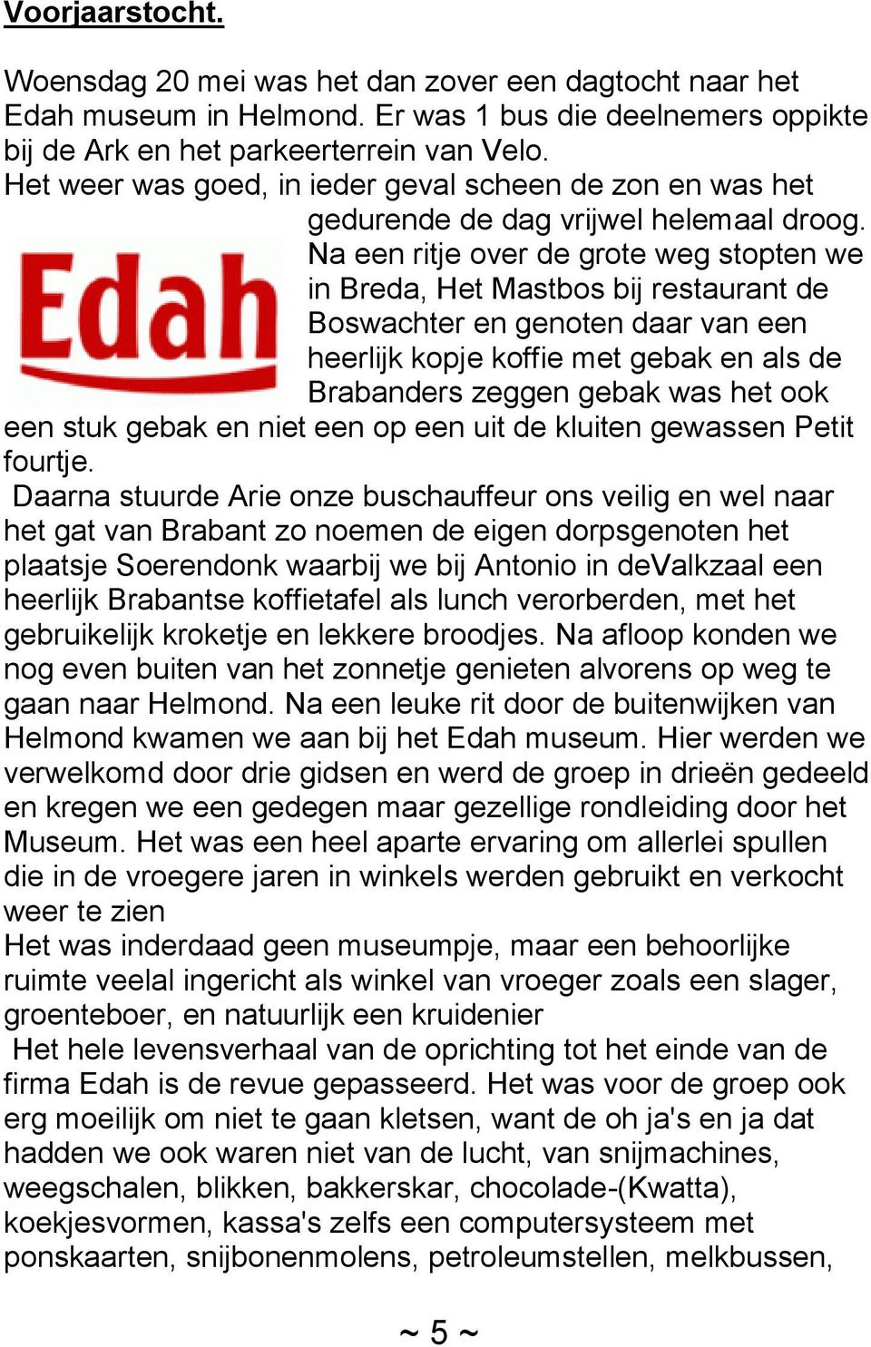 Na een ritje over de grote weg stopten we in Breda, Het Mastbos bij restaurant de Boswachter en genoten daar van een heerlijk kopje koffie met gebak en als de Brabanders zeggen gebak was het ook een