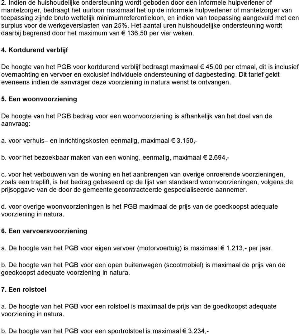 Het aantal uren huishoudelijke ondersteuning wordt daarbij begrensd door het maximum van 136,50 per vier weken. 4.