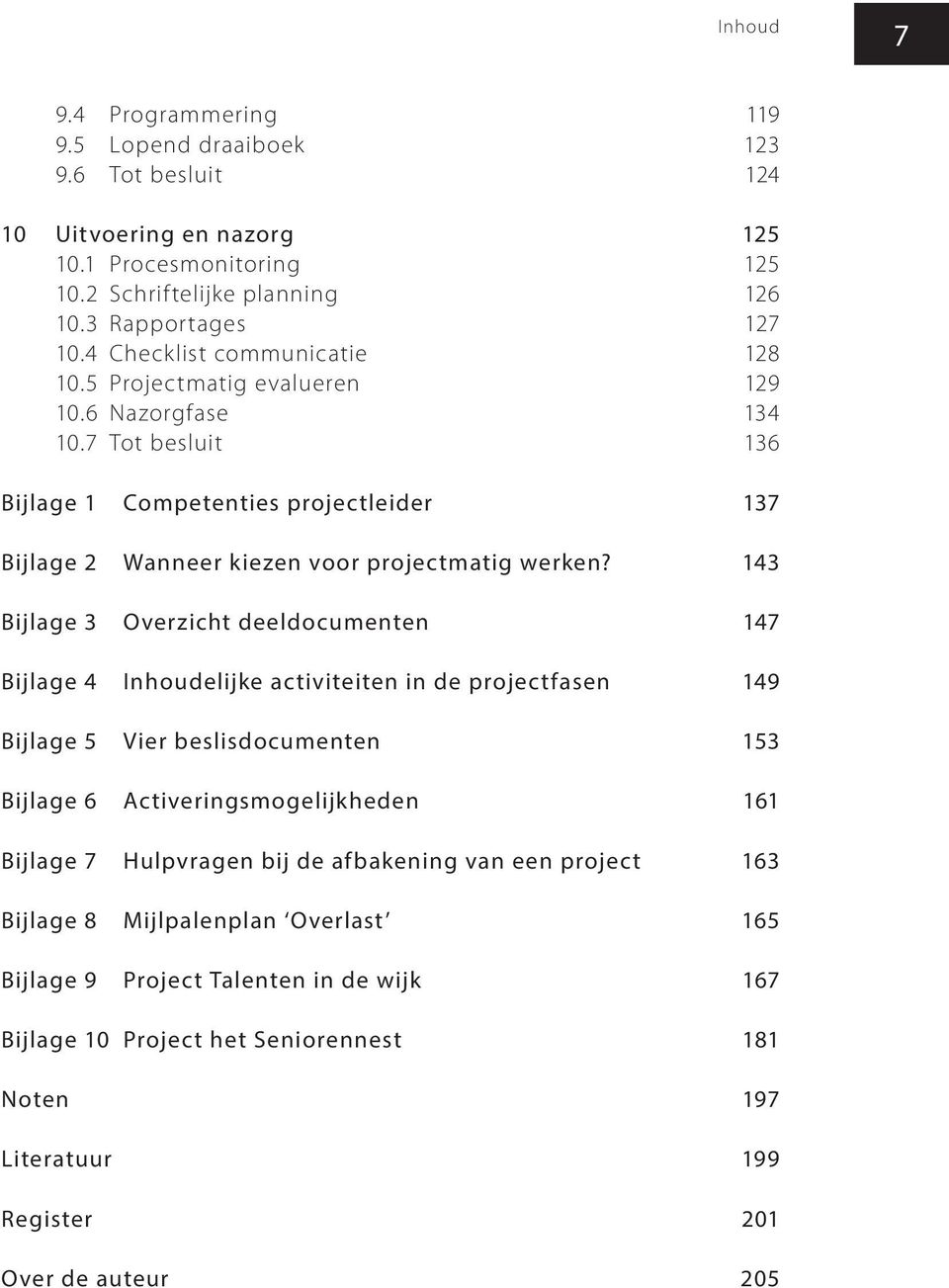 143 Bijlage 3 Overzicht deeldocumenten 147 Bijlage 4 Inhoudelijke activiteiten in de projectfasen 149 Bijlage 5 Vier beslisdocumenten 153 Bijlage 6 Activerings mogelijkheden 161 Bijlage 7