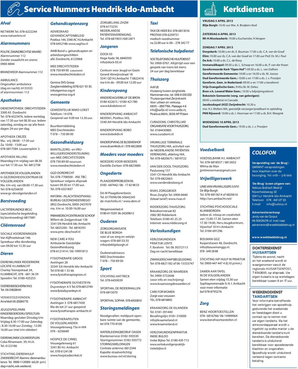 112 Apotheken DIENSTAPOTHEEK DRECHTSTEDEN 3300 AS Dordrecht Tel. 078-6523476. Iedere werkdag van 17.30 uur tot 08.30 uur. Iedere zaterdag, zondag en op alle feestdagen 24 uur per dag.