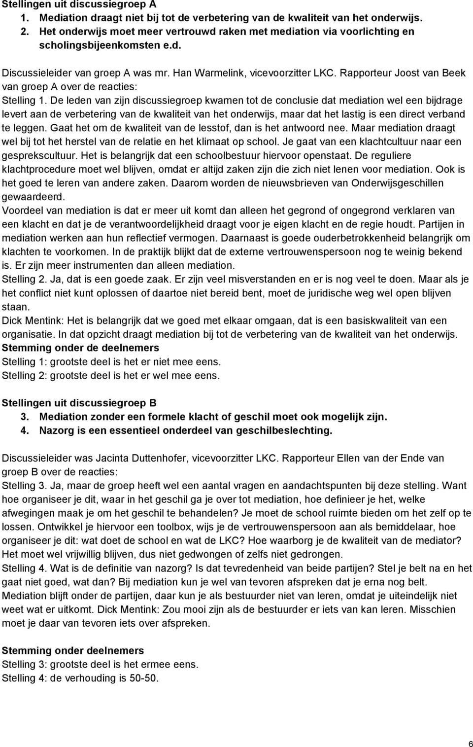 Rapporteur Joost van Beek van groep A over de reacties: Stelling 1.