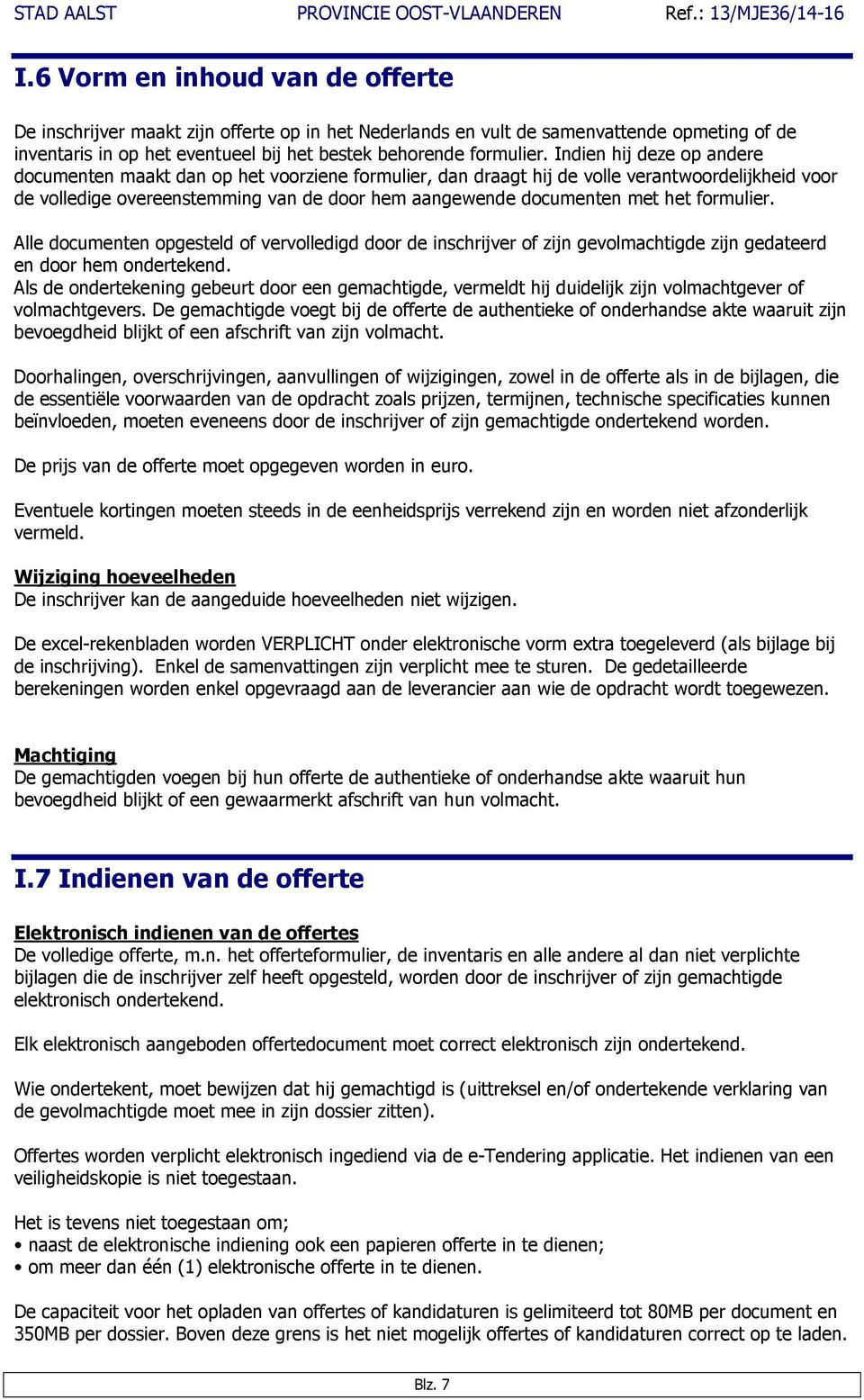 formulier. Alle documenten opgesteld of vervolledigd door de inschrijver of zijn gevolmachtigde zijn gedateerd en door hem ondertekend.