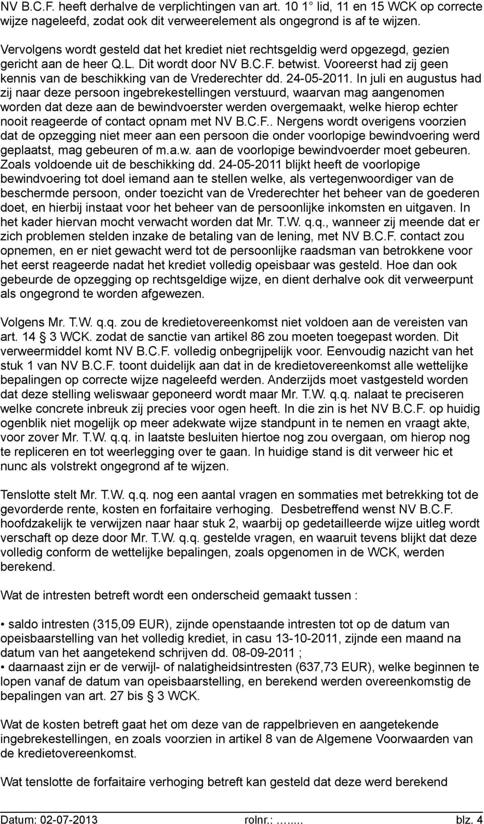 Vooreerst had zij geen kennis van de beschikking van de Vrederechter dd. 24-05-2011.