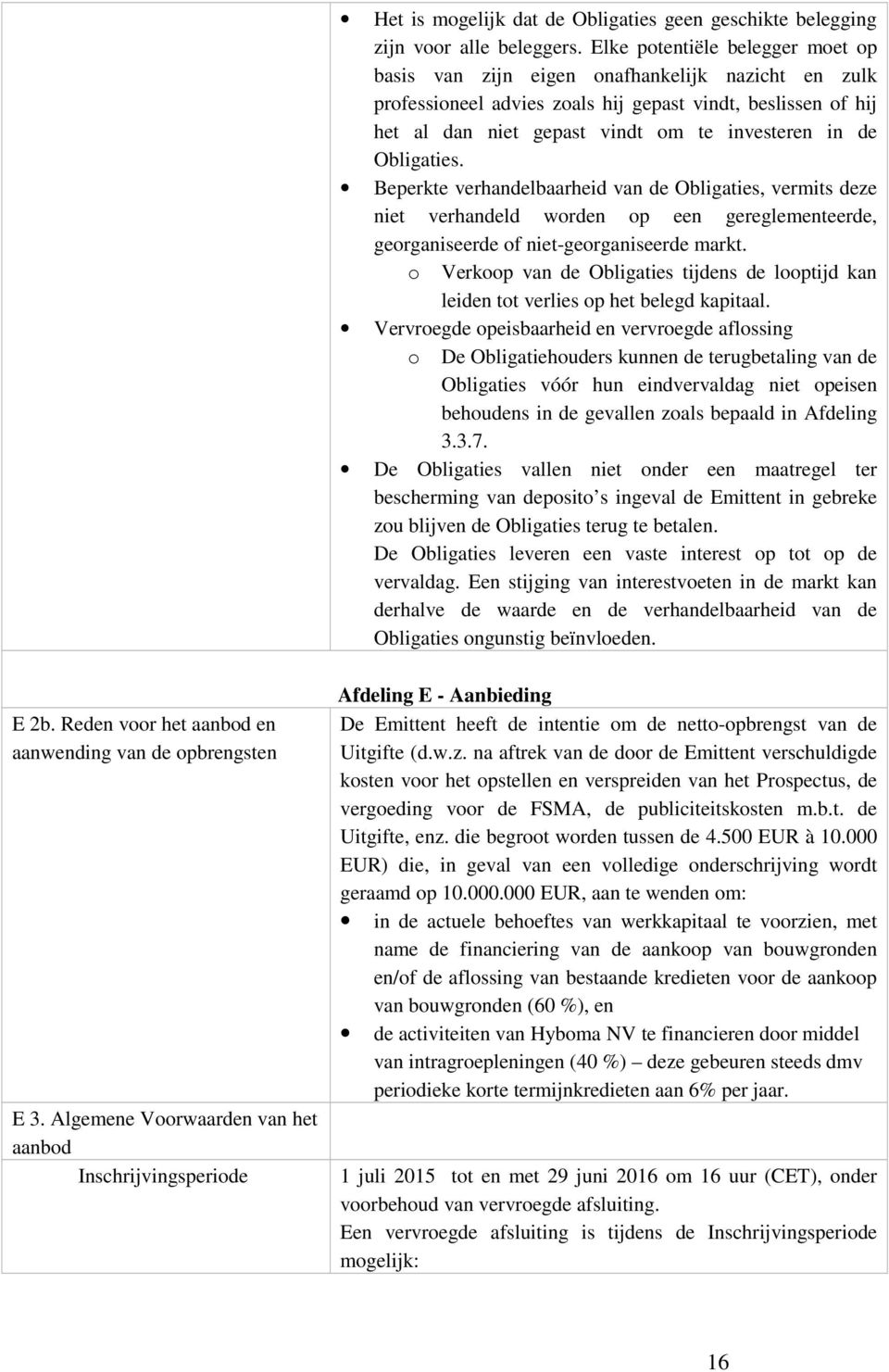 Obligaties. Beperkte verhandelbaarheid van de Obligaties, vermits deze niet verhandeld worden op een gereglementeerde, georganiseerde of niet-georganiseerde markt.