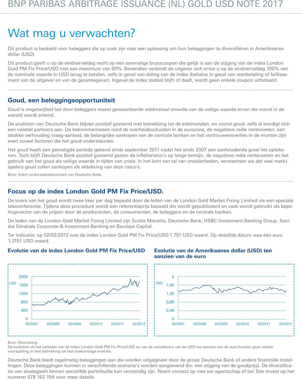 Dit product geeft u op de eindvervaldag recht op een eenmalige brutocoupon die gelijk is aan de stijging van de index London Gold PM Fix Price/ met een maximum van 50%.