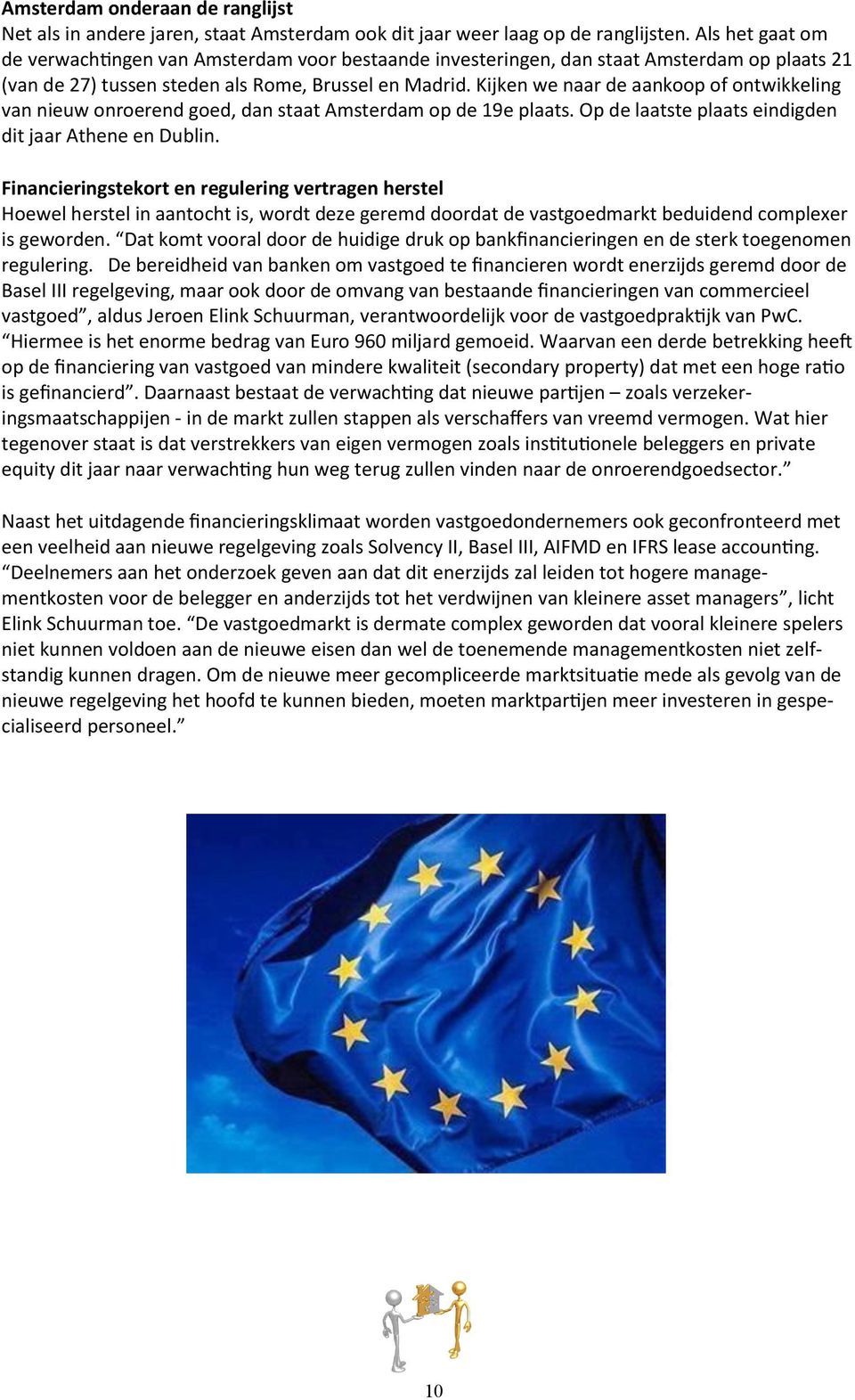 Kijken we naar de aankoop of ontwikkeling van nieuw onroerend goed, dan staat Amsterdam op de 19e plaats. Op de laatste plaats eindigden dit jaar Athene en Dublin.