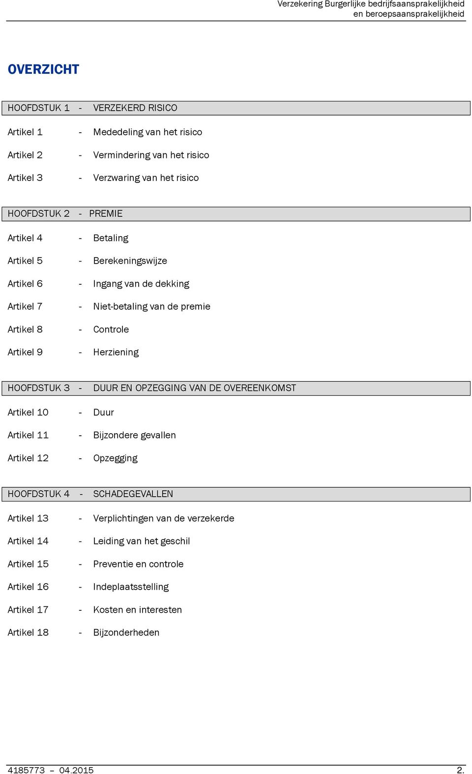 DUUR EN OPZEGGING VAN DE OVEREENKOMST Artikel 10 - Duur Artikel 11 - Bijzondere gevallen Artikel 12 - Opzegging HOOFDSTUK 4 - SCHADEGEVALLEN Artikel 13 - Verplichtingen van de