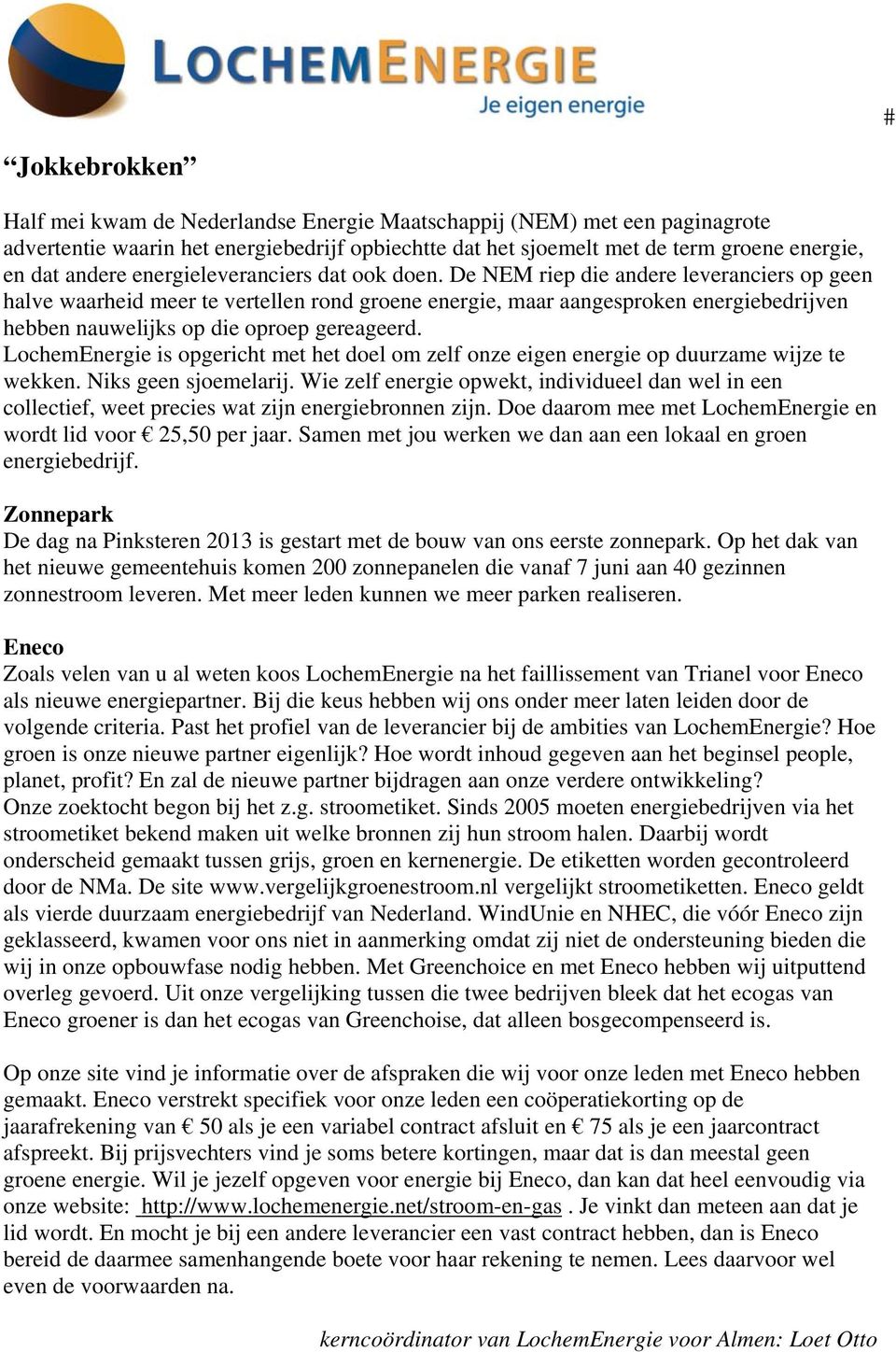 De NEM riep die andere leveranciers op geen halve waarheid meer te vertellen rond groene energie, maar aangesproken energiebedrijven hebben nauwelijks op die oproep gereageerd.