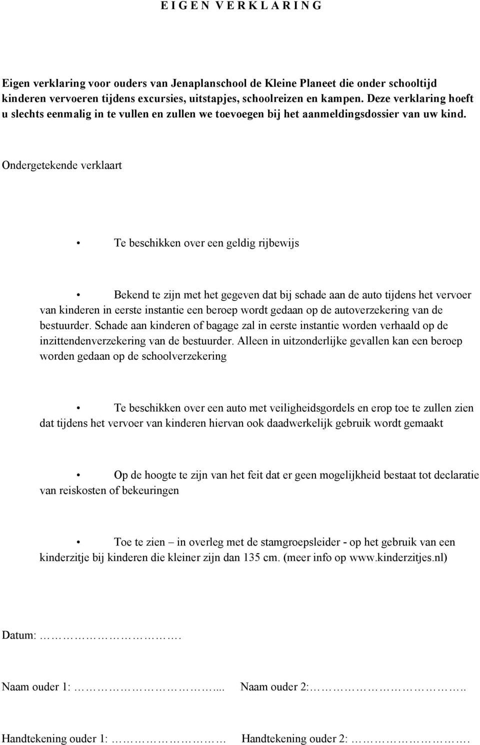 Ondergetekende verklaart Te beschikken over een geldig rijbewijs Bekend te zijn met het gegeven dat bij schade aan de auto tijdens het vervoer van kinderen in eerste instantie een beroep wordt gedaan