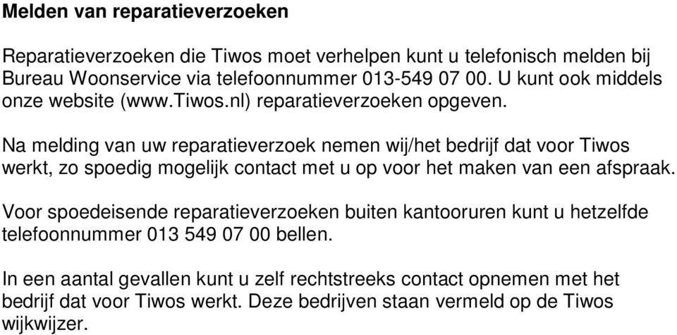 Na melding van uw reparatieverzoek nemen wij/het bedrijf dat voor Tiwos werkt, zo spoedig mogelijk contact met u op voor het maken van een afspraak.