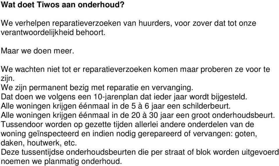 Dat doen we volgens een 10-jarenplan dat ieder jaar wordt bijgesteld. Alle woningen krijgen éénmaal in de 5 à 6 jaar een schilderbeurt.