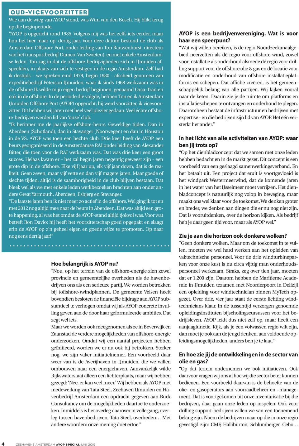 Voor deze datum bestond de club als Amsterdam Offshore Port, onder leiding van Ton Rauwenhorst, directeur van het transportbedrijf Damco-Van Swieten), en met enkele Amsterdamse leden.