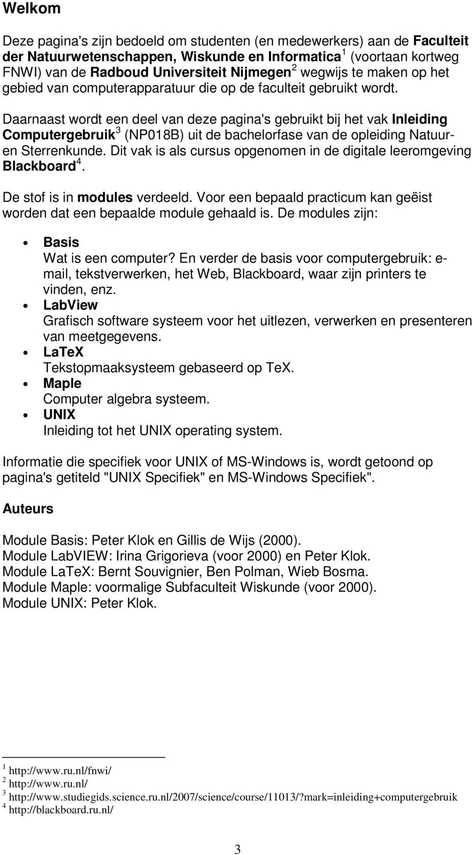 Daarnaast wordt een deel van deze pagina's gebruikt bij het vak Inleiding Computergebruik 3 (NP018B) uit de bachelorfase van de opleiding Natuuren Sterrenkunde.