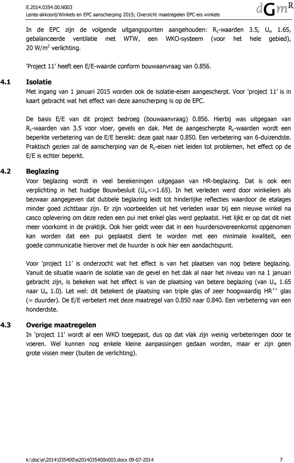 Voor project 11 is in kaart gebracht wat het effect van deze aanscherping is op de EPC. De basis E/E van dit project bedroeg (bouwaanvraag) 0.856. Hierbij was uitgegaan van R c -waarden van 3.