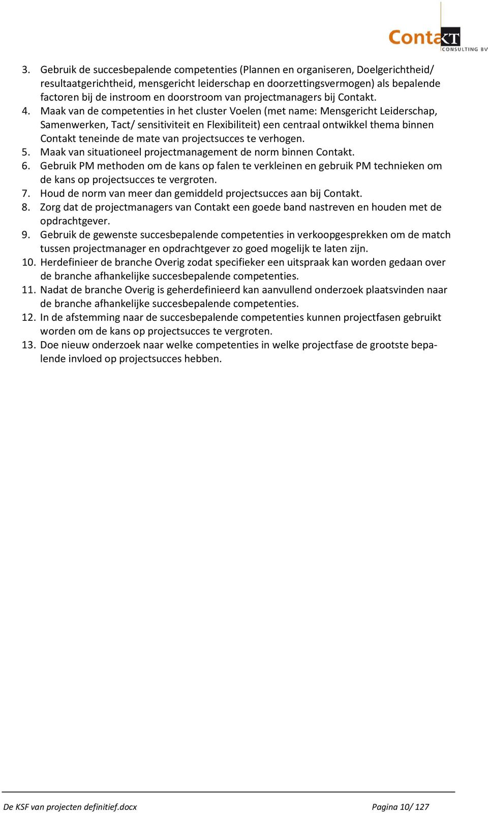 Maak van de competenties in het cluster Voelen (met name: Mensgericht Leiderschap, Samenwerken, Tact/ sensitiviteit en Flexibiliteit) een centraal ontwikkel thema binnen Contakt teneinde de mate van