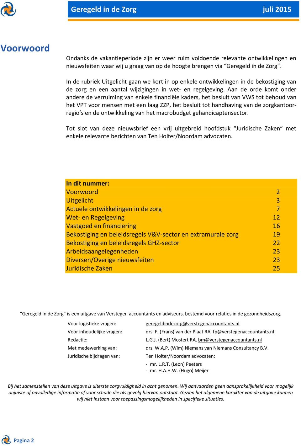 Aan de orde komt onder andere de verruiming van enkele financiële kaders, het besluit van VWS tot behoud van het VPT voor mensen met een laag ZZP, het besluit tot handhaving van de zorgkantoorregio s