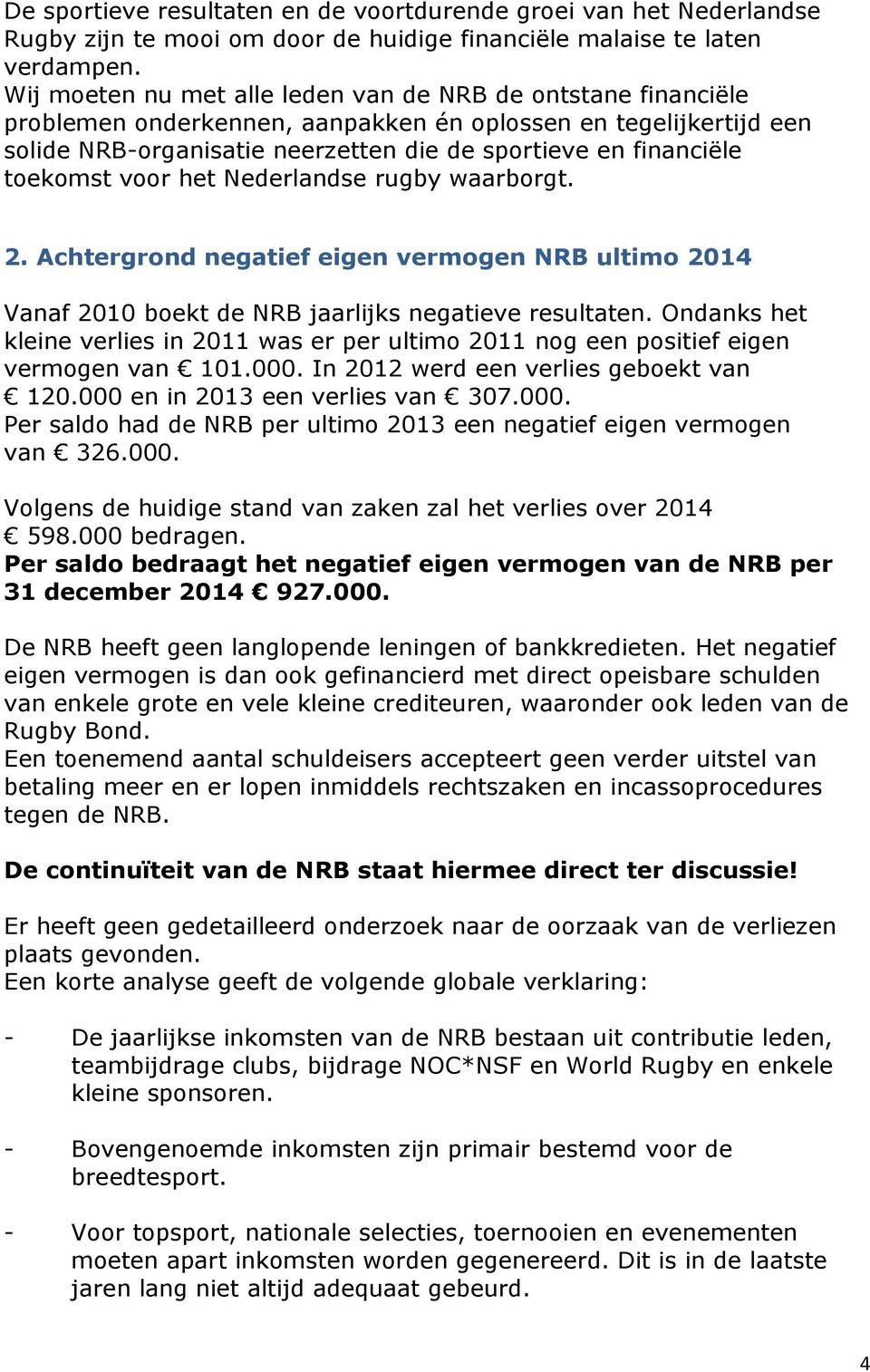 toekomst voor het Nederlandse rugby waarborgt. 2. Achtergrond negatief eigen vermogen NRB ultimo 2014 Vanaf 2010 boekt de NRB jaarlijks negatieve resultaten.