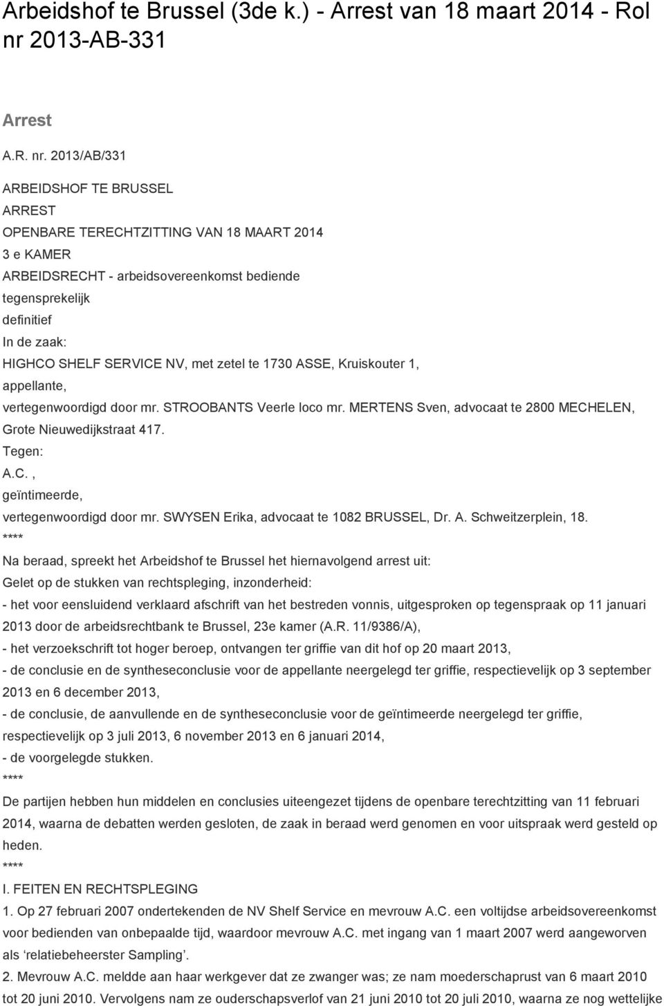 2013/AB/331 ARBEIDSHOF TE BRUSSEL ARREST OPENBARE TERECHTZITTING VAN 18 MAART 2014 3 e KAMER ARBEIDSRECHT - arbeidsovereenkomst bediende tegensprekelijk definitief In de zaak: HIGHCO SHELF SERVICE