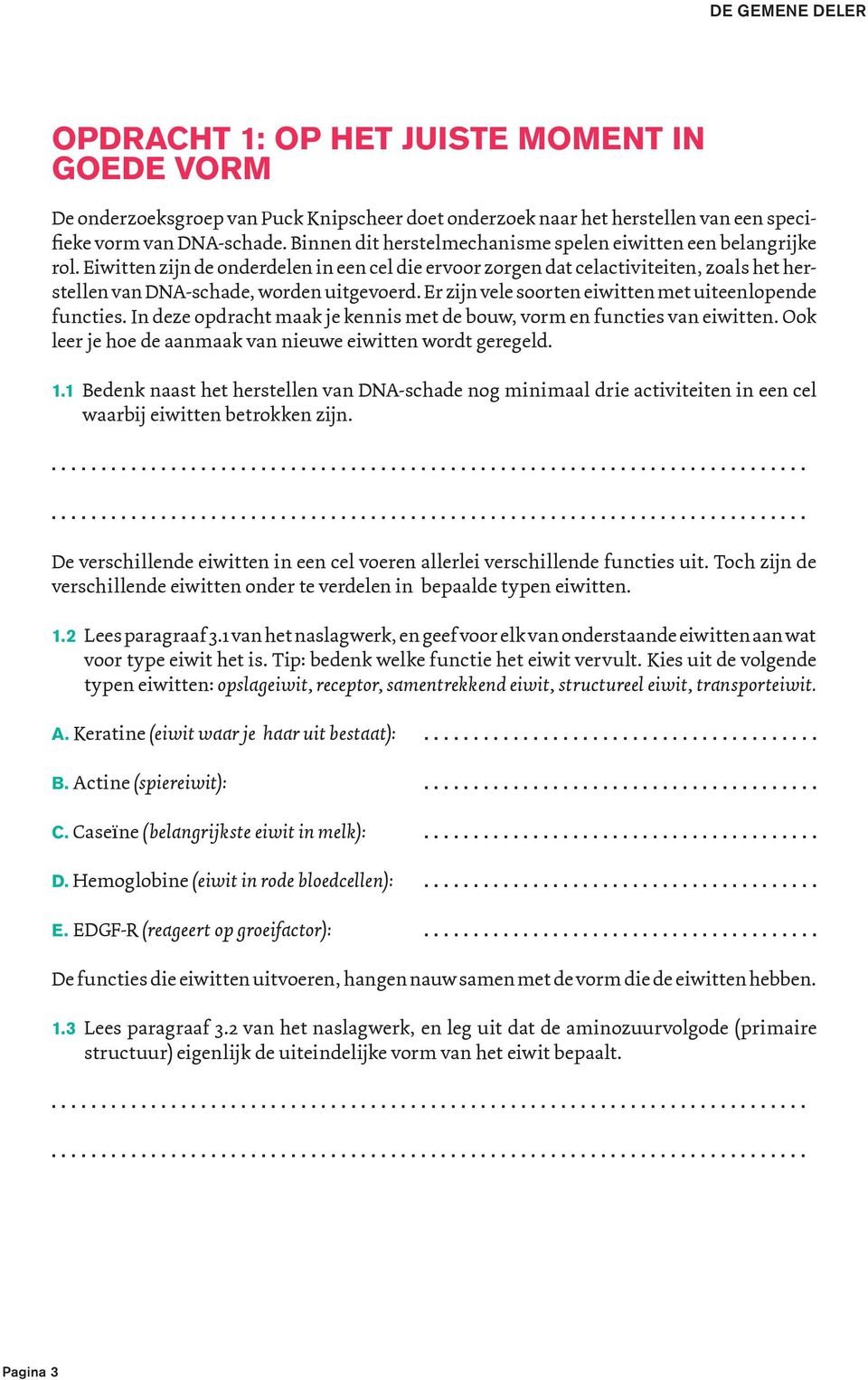 Er zijn vele soorten eiwitten met uiteenlopende functies. In deze opdracht maak je kennis met de bouw, vorm en functies van eiwitten. Ook leer je hoe de aanmaak van nieuwe eiwitten wordt geregeld. 1.