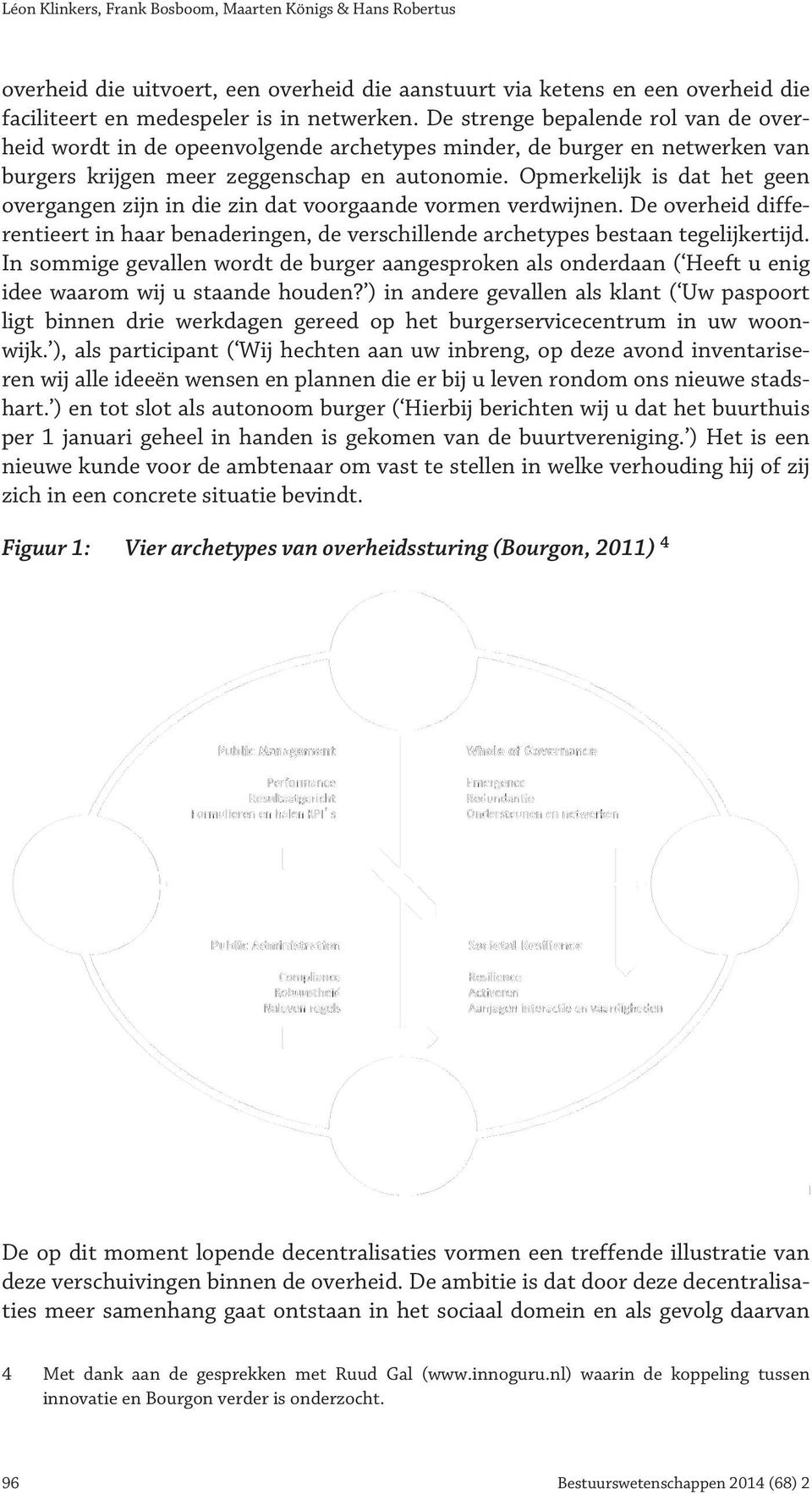 Opmerkelijk is dat het geen overgangen zijn in die zin dat voorgaande vormen verdwijnen. De overheid differentieert in haar benaderingen, de verschillende archetypes bestaan tegelijkertijd.