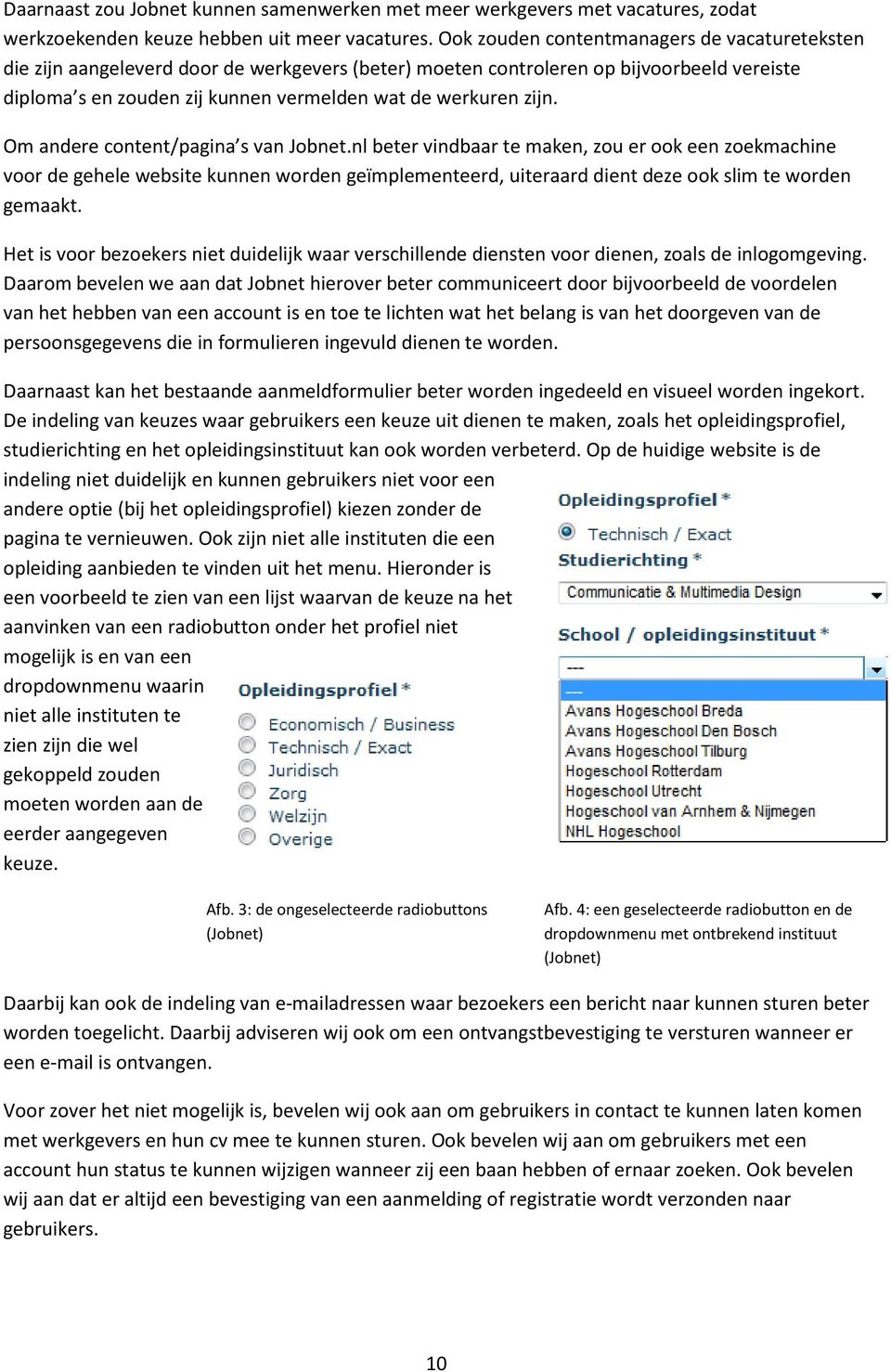 Om andere content/pagina s van Jobnet.nl beter vindbaar te maken, zou er ook een zoekmachine voor de gehele website kunnen worden geïmplementeerd, uiteraard dient deze ook slim te worden gemaakt.
