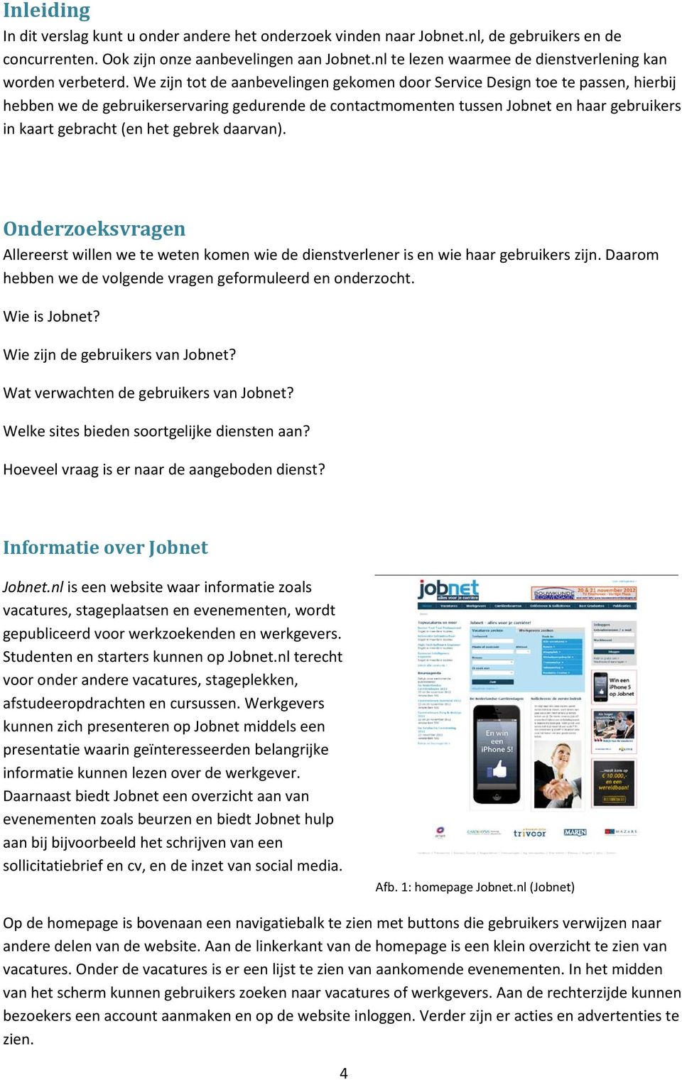 We zijn tot de aanbevelingen gekomen door Service Design toe te passen, hierbij hebben we de gebruikerservaring gedurende de contactmomenten tussen Jobnet en haar gebruikers in kaart gebracht (en het