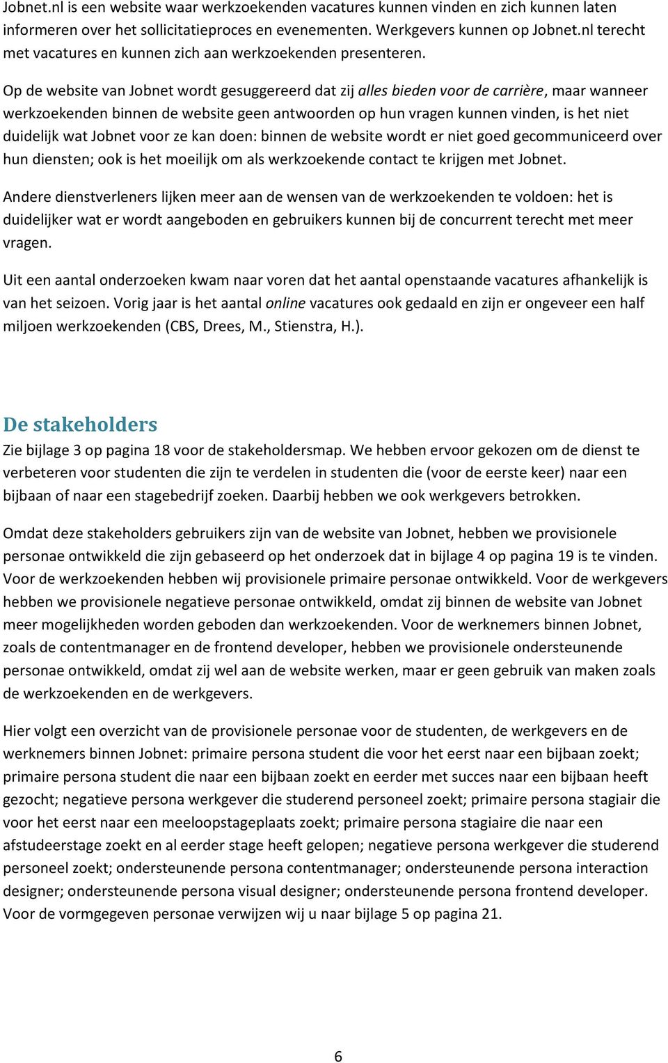 Op de website van Jobnet wordt gesuggereerd dat zij alles bieden voor de carrière, maar wanneer werkzoekenden binnen de website geen antwoorden op hun vragen kunnen vinden, is het niet duidelijk wat