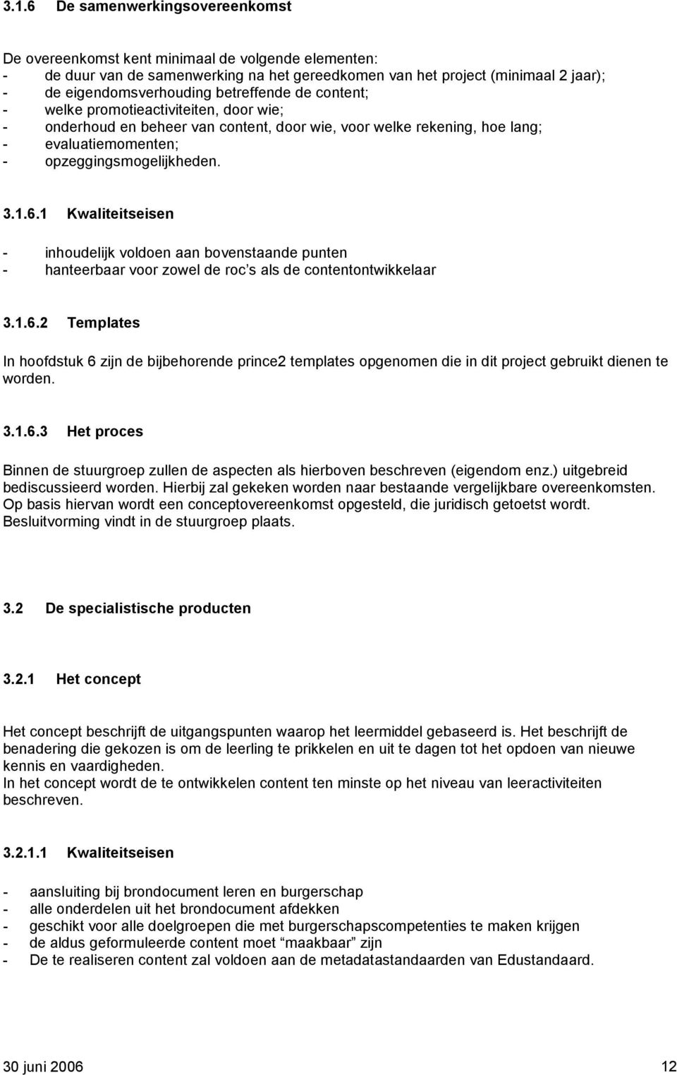 1 Kwaliteitseisen - inhoudelijk voldoen aan bovenstaande punten - hanteerbaar voor zowel de roc s als de contentontwikkelaar 3.1.6.