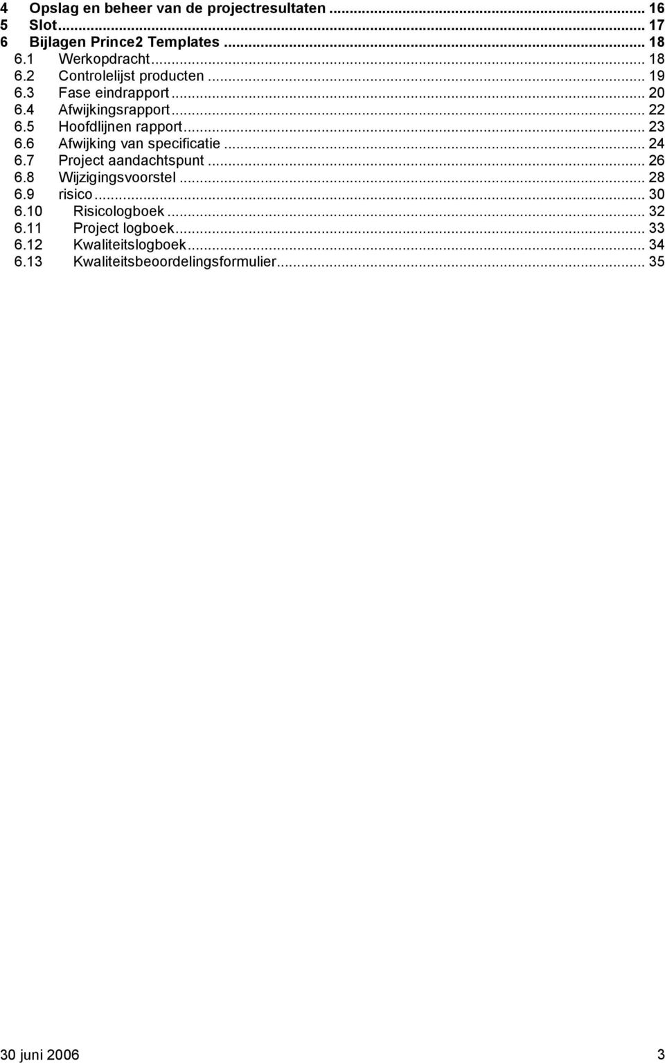 5 Hoofdlijnen rapport... 23 6.6 Afwijking van specificatie... 24 6.7 Project aandachtspunt... 26 6.8 Wijzigingsvoorstel.