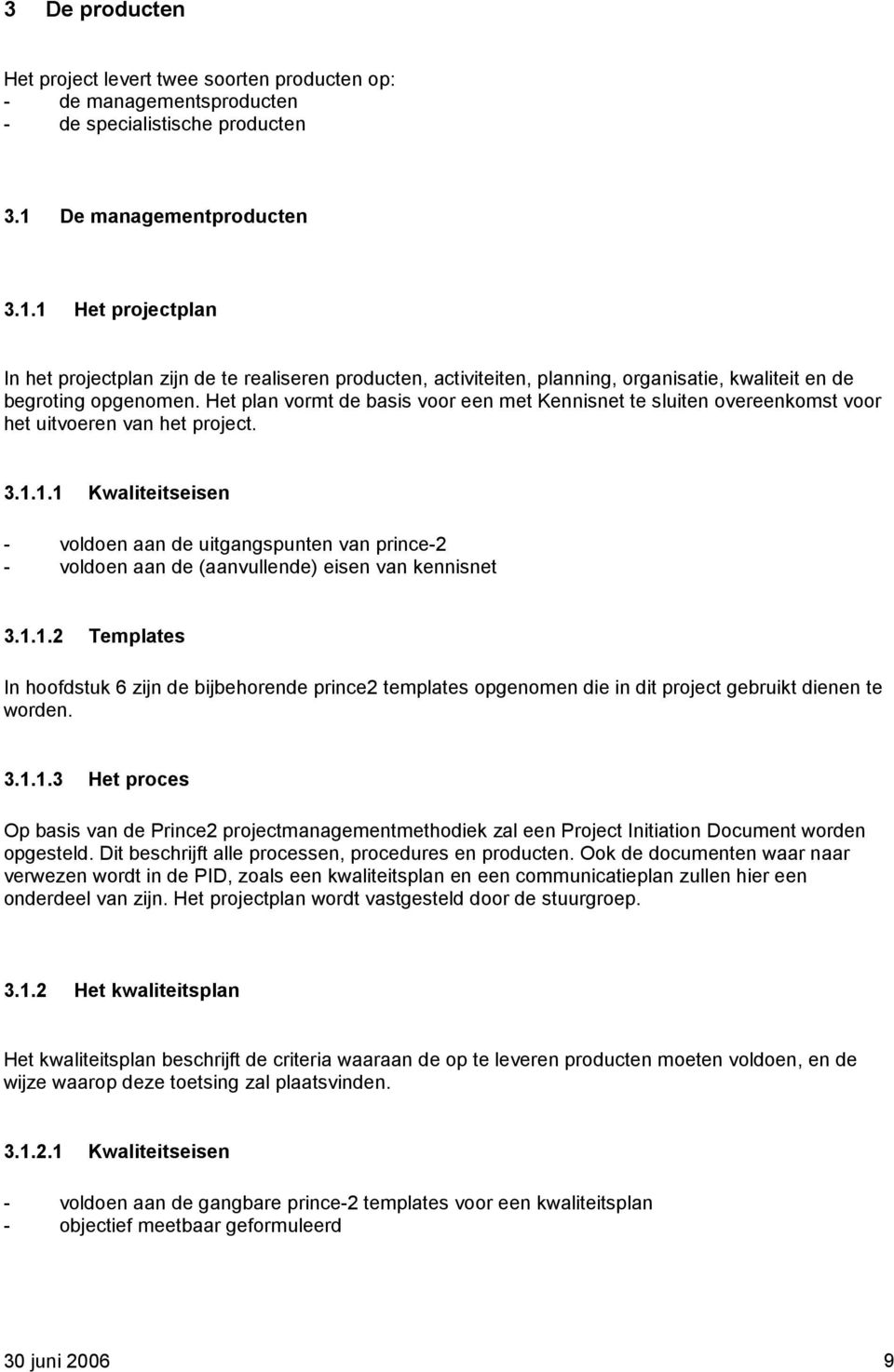 Het plan vormt de basis voor een met Kennisnet te sluiten overeenkomst voor het uitvoeren van het project. 3.1.