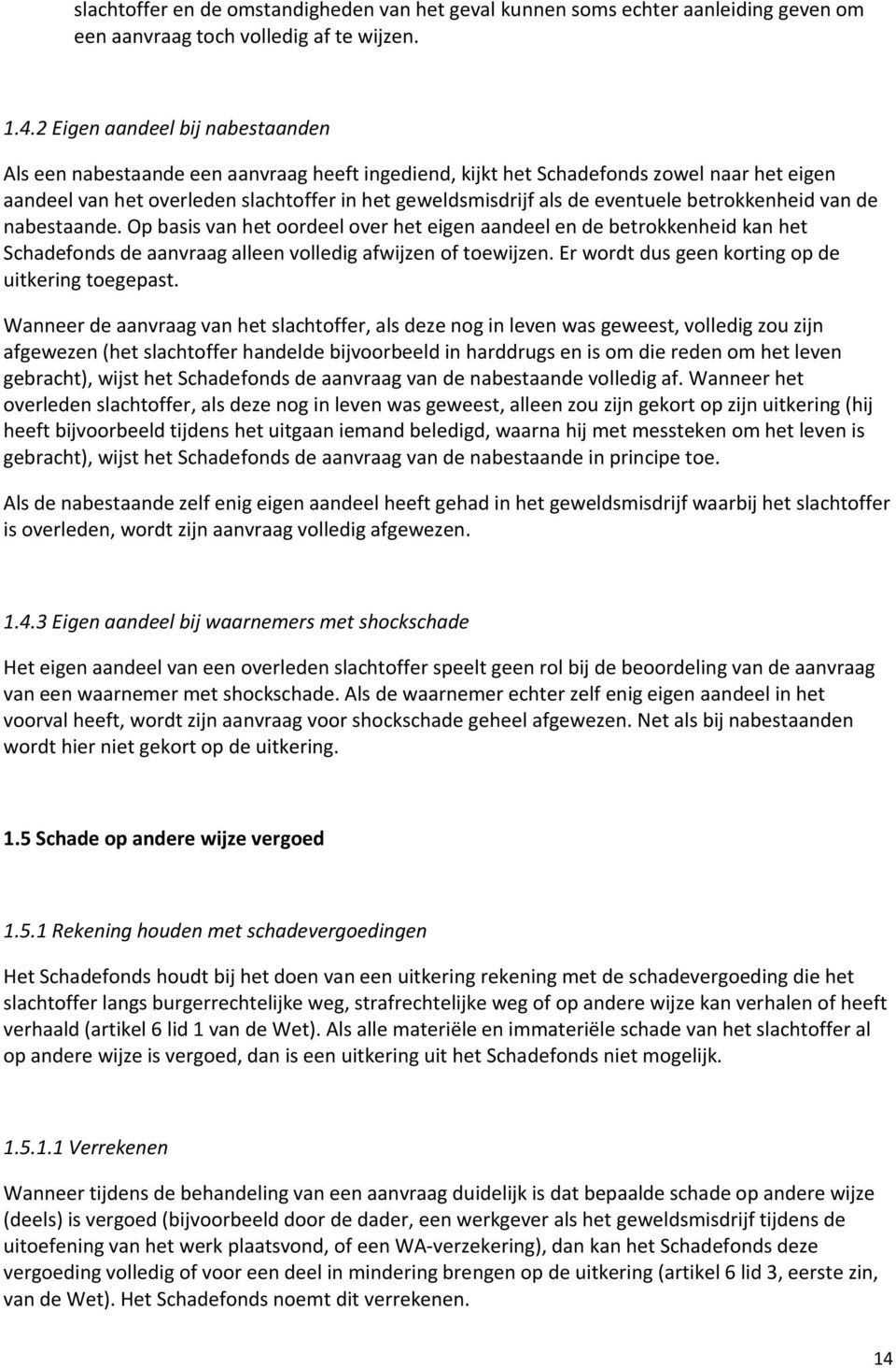 eventuele betrokkenheid van de nabestaande. Op basis van het oordeel over het eigen aandeel en de betrokkenheid kan het Schadefonds de aanvraag alleen volledig afwijzen of toewijzen.