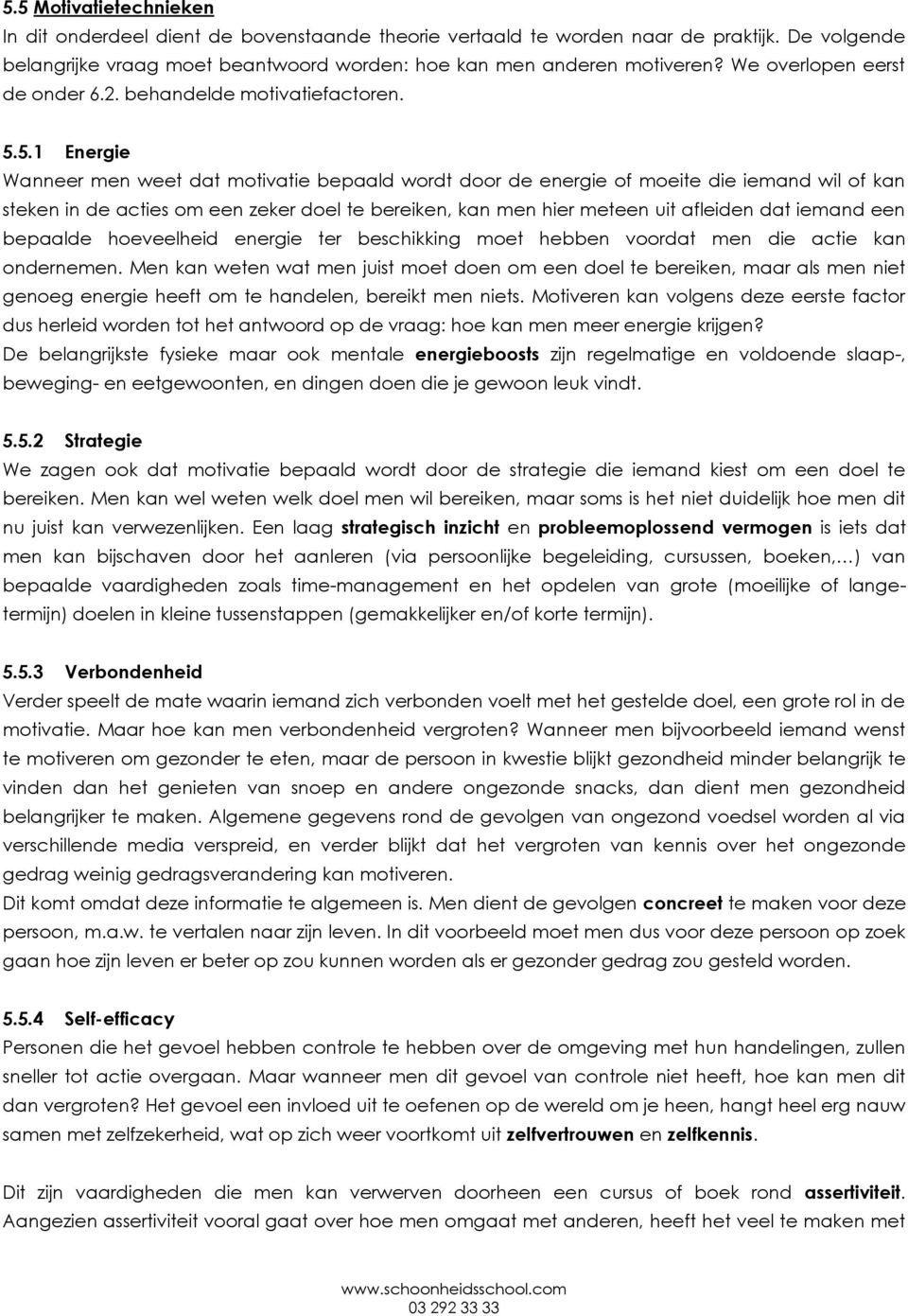 5.1 Energie Wanneer men weet dat motivatie bepaald wordt door de energie of moeite die iemand wil of kan steken in de acties om een zeker doel te bereiken, kan men hier meteen uit afleiden dat iemand