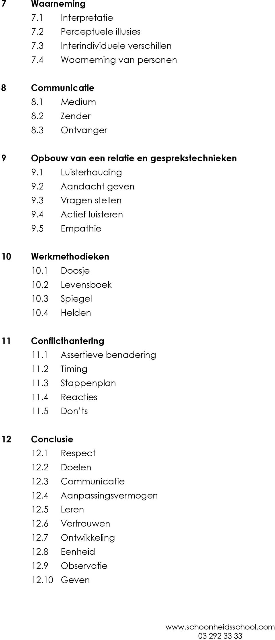 5 Empathie 10 Werkmethodieken 10.1 Doosje 10.2 Levensboek 10.3 Spiegel 10.4 Helden 11 Conflicthantering 11.1 Assertieve benadering 11.2 Timing 11.