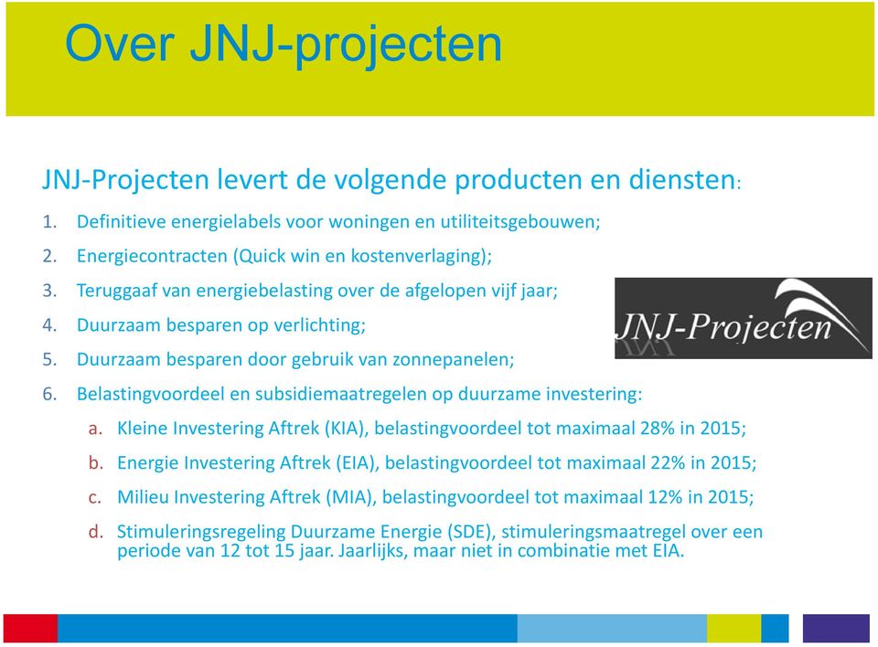 Belastingvoordeel en subsidiemaatregelen op duurzame investering: a. Kleine Investering Aftrek (KIA), belastingvoordeel tot maximaal 28% in 2015; b.