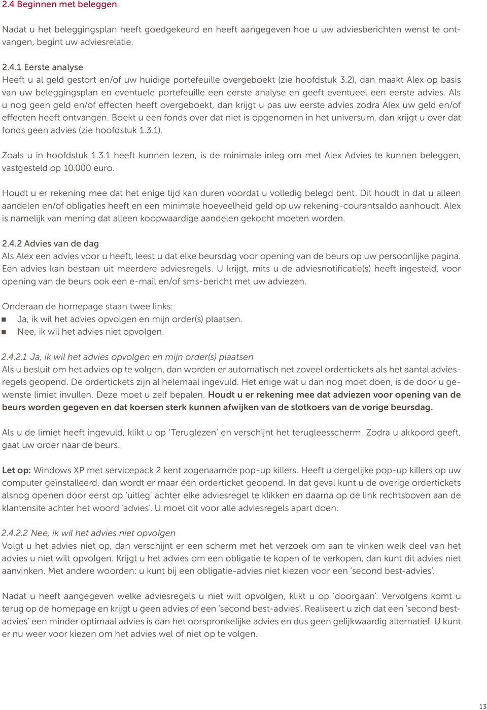 Als u nog geen geld en/of effecten heeft overgeboekt, dan krijgt u pas uw eerste advies zodra Alex uw geld en/of effecten heeft ontvangen.