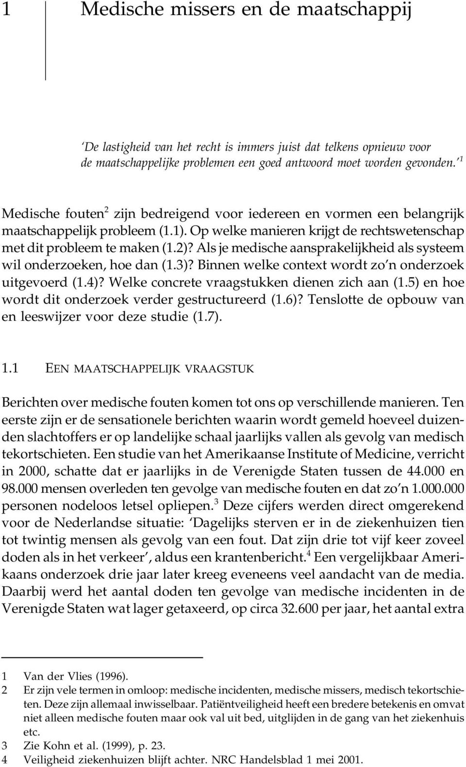 Als je medische aansprakelijkheid als systeem wil onderzoeken, hoe dan (1.3)? Binnen welke context wordt zo n onderzoek uitgevoerd (1.4)? Welke concrete vraagstukken dienen zich aan (1.