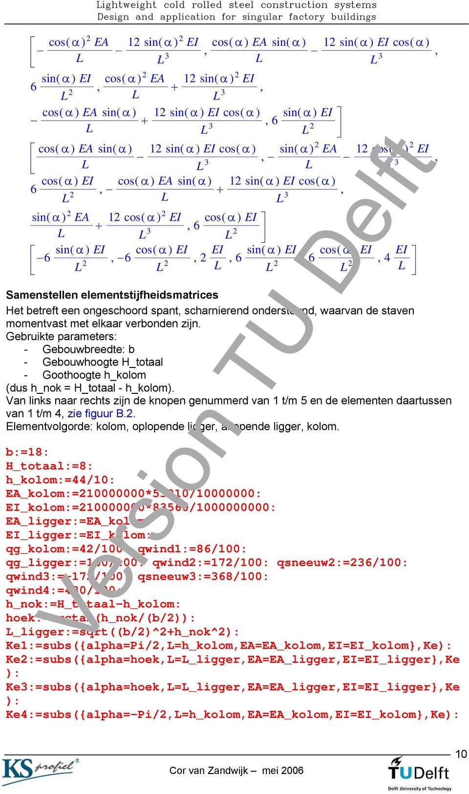 +, 6 L L 3 L sin( α ) EI cos( α ) EI 6, 6, EI sin( α ) EI cos( α ) EI, 6, 6, 4 EI L L L L L L Samenstellen elementstijfheidsmatrices Het betreft een ongeschoord spant, scharnierend ondersteund,