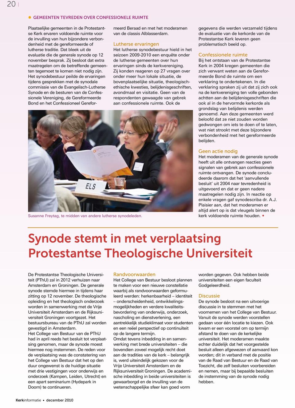 Het synodebestuur peilde de ervaringen tijdens gesprekken met de synodale commissie van de Evangelisch-Lutherse Synode en de besturen van de Confessionele Vereniging, de Gereformeerde Bond en het